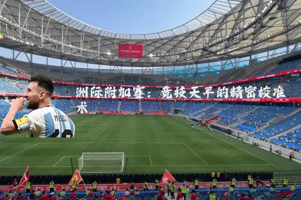 洲际附加赛：竞技天平的精密校准术