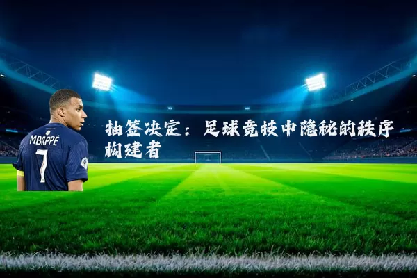 抽签决定：足球竞技中隐秘的秩序构建者