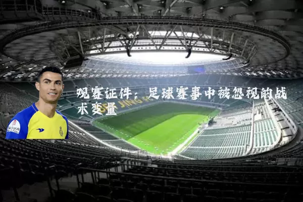 观赛证件：足球赛事中被忽视的战术变量