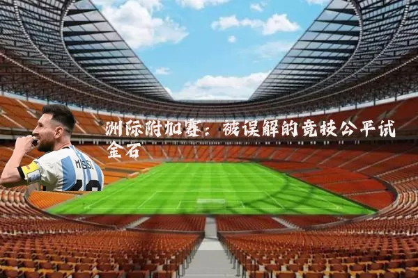洲际附加赛：被误解的竞技公平试金石