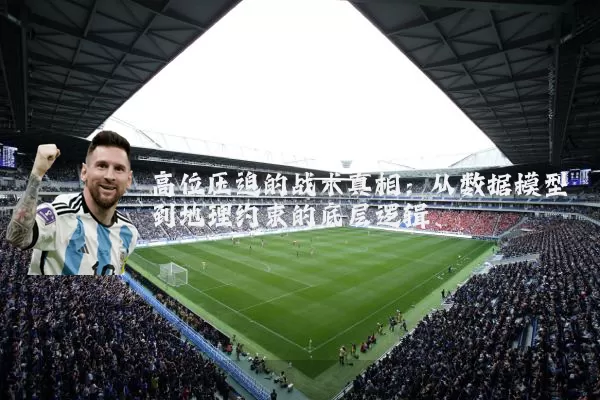 高位压迫的战术真相:从数据模型到地理约束的底层逻辑
