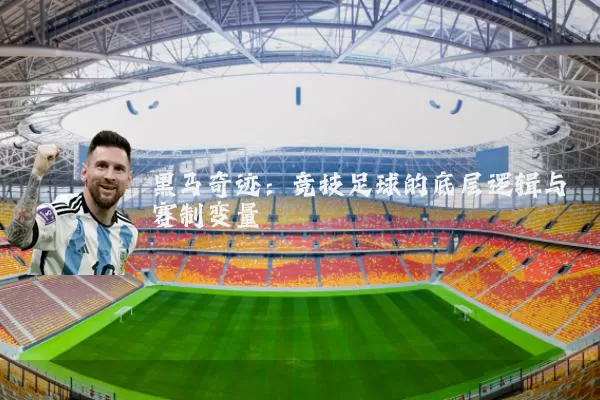 黑马奇迹:竞技足球的底层逻辑与赛制变量