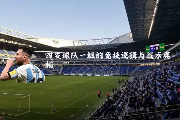 四支球队一组的竞技逻辑与战术真相